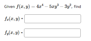 \( \begin{array}{l}\text { Given } f(x, y)=4 x^{4}-5 x y^{3}-3 y^{2}, \\ f_{x}(x, y)= \\ f_{y}(x, y)=\end{array} \)