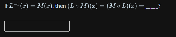 If L-1(x) = M(x), then (LOM)(x) = (M 0 L)(x) = = = = ____?