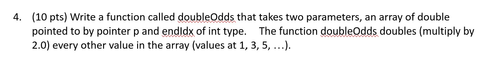 Solved 4. (10 pts) Write a function called doubleOdds that | Chegg.com