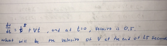 Solved dv/dt = t^5 + vt, and at t = 0 velocity is 0.5. What | Chegg.com