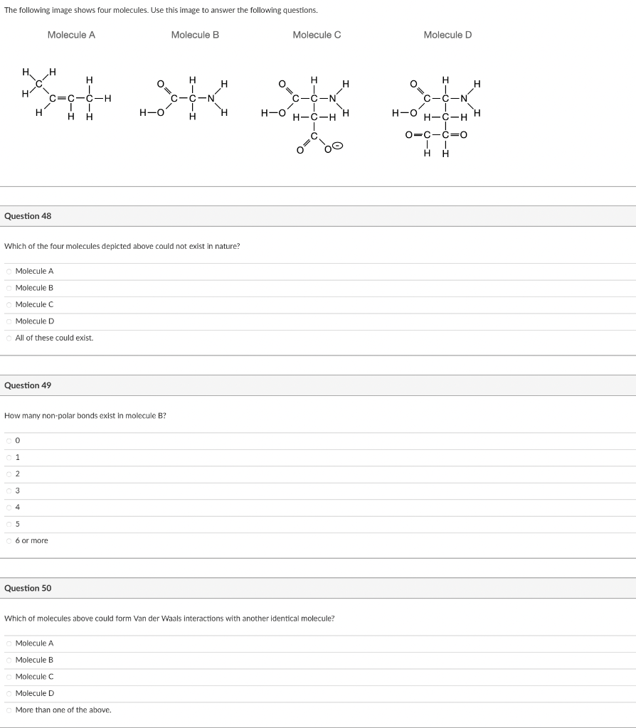 The following image shows four molecules. Use this image to answer the following questions.
Molecule A
Molecule B
Molecule C
