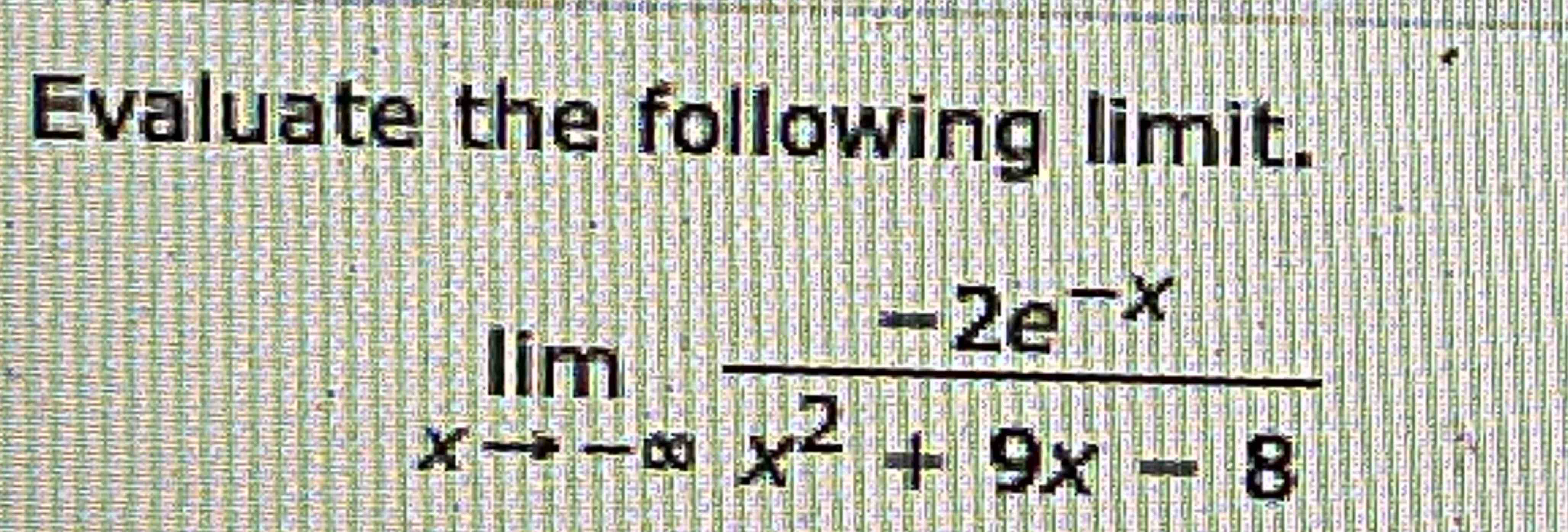 Solved Evaluate the following limit.limx→-∞-2e-xx2+9x-8 | Chegg.com