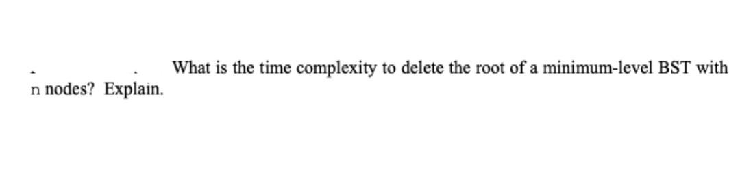 Solved What is the time complexity to delete the root of a | Chegg.com