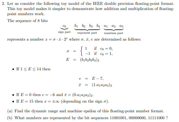 2. Let us consider the following toy model of the IEEE double precision floating-point format. This toy model makes it simple