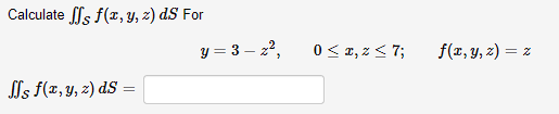 Calculate \( \iint_{\mathcal{S}} f(x, y, z) d S \) For \[ y=3-z^{2}, \quad 0 \leq x, z \leq 7 ; \quad f(x, y, z)=z \] \( \iin