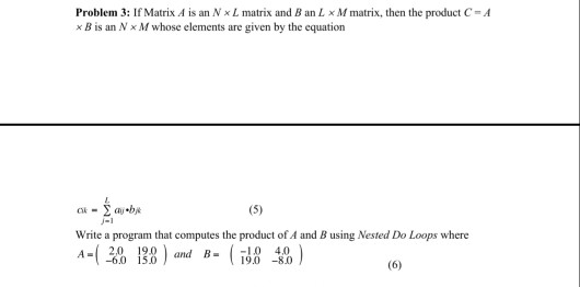 Problem 3: If Matrix A is an N L matrix and B an L x M matrix, then the product C-4 x B is an Nx M whose elements are given b