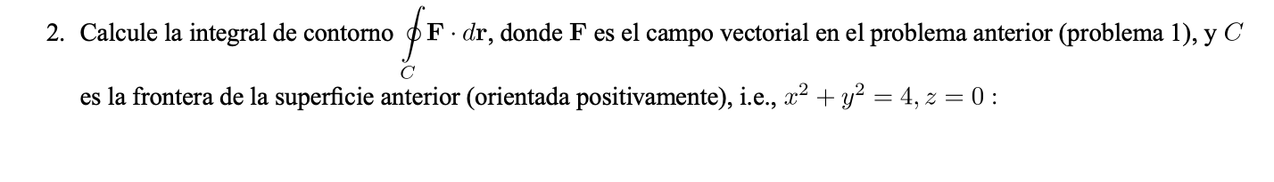 2. Calcule la integral de contorno \( \oint_{C} \mathbf{F} \cdot d \mathbf{r} \), donde \( \mathbf{F} \) es el campo vectoria