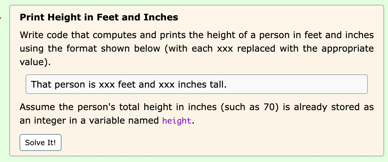 Print Height in Feet and Inches
Write code that computes and prints the height of a person in feet and inches using the forma