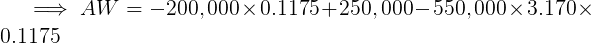 \large \implies AW = -200,000\times 0.1175 + 250,000-550,000\times 3.170\times 0.1175