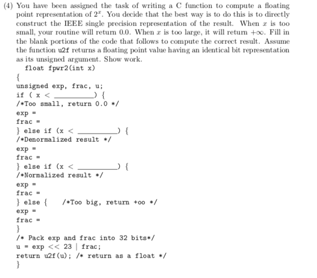 (4) You have been assigned the task of writing a C function to compute a floating point representation of 2. You decide that