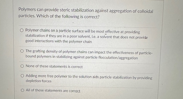Solved Polymers can provide steric stabilization against | Chegg.com