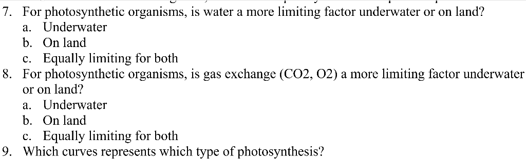 7. For photosynthetic organisms, is water a more limiting factor underwater or on land? a. Underwater b. On land C. Equally l