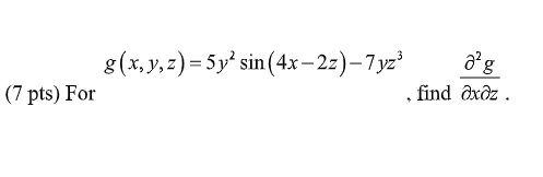 (7 pts) For \[ g(x, y, z)=5 y^{2} \sin (4 x-2 z)-7 y z^{3} \] \( \frac{\partial^{2} g}{\partial x \partial z} \)