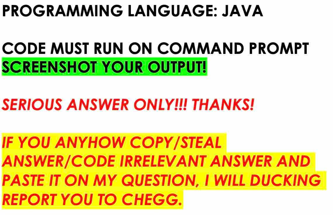 Solved PROGRAMMING LANGUAGE: JAVA CODE MUST RUN ON COMMAND | Chegg.com