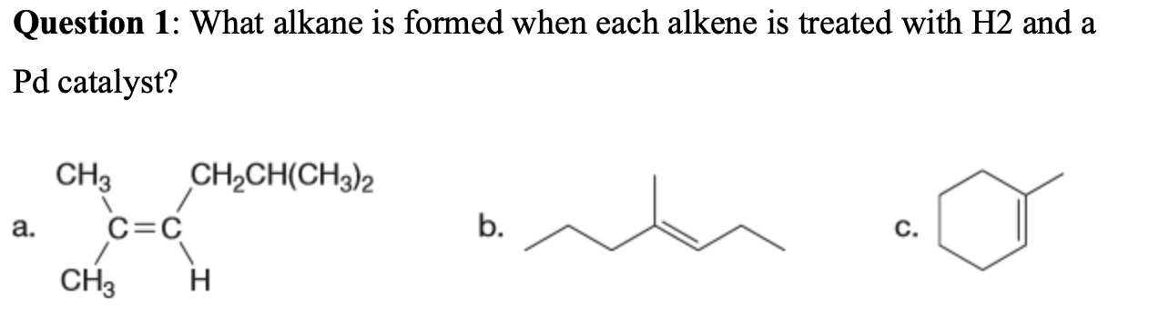 Question 1: What alkane is formed when each alkene is treated with \( \mathrm{H} 2 \) and a Pd catalyst?