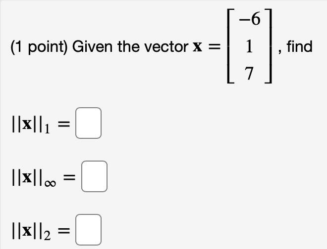 Solved (1 point) Given the vector x = 1 find 7 l|x|l1 = 0 | Chegg.com