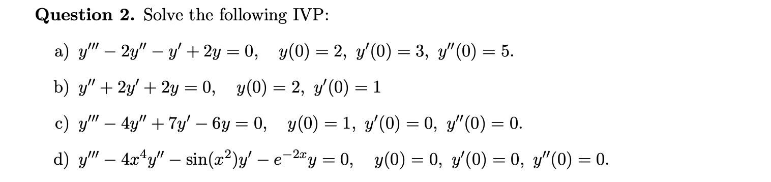 Question 2. Solve the following IVP: a) y - 2y - y +2y = 0, y(0) = 2, y(0) = 3, y (0) = 5. b) y + 2y + 2y = 0, y(0) =