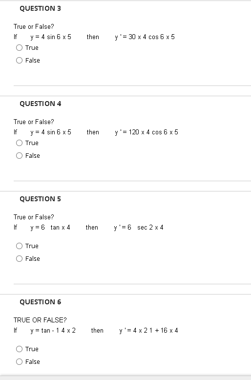 True or False? If \( y=4 \sin 6 x 5 \quad \) then \( y^{\prime}=30 \times 4 \cos 6 \times 5 \) True False QUESTION 4 True or