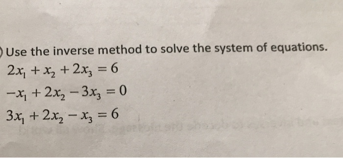 Solved Use the inverse method to solve the system of | Chegg.com