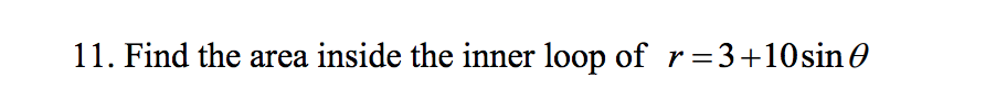 Solved 11. Find the area inside the inner loop of r 3+10 sin | Chegg.com