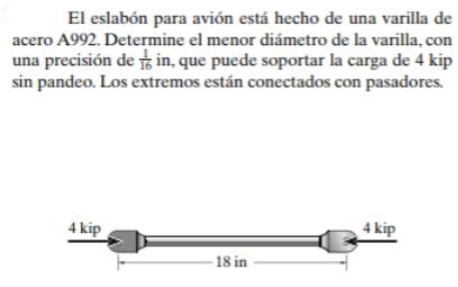 El eslabón para avión está hecho de una varilla de acero A992. Determine el menor diámetro de la varilla, con una precisión d