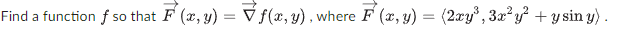 Find a function f so that F(x, y) = √ ƒ(x, y), where F(x, y) = (2xy³, 3x²y² + y sin y).