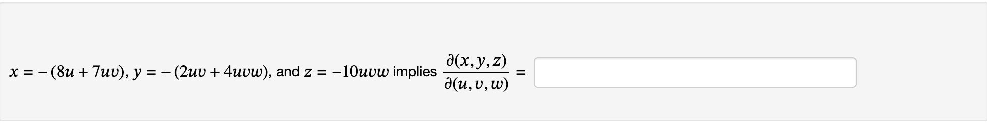 \( x=-(8 u+7 u v), y=-(2 u v+4 u v w) \), and \( z=-10 u v w \) implies \( \frac{\partial(x, y, z)}{\partial(u, v, w)}= \)