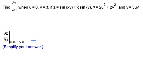 Find \( \frac{\partial z}{\partial u} \) when \( u=0, v=3 \), if \( z=\sin (x y)+x \sin (y), x=2 u^{2}+2 v^{2} \), and \( y=3