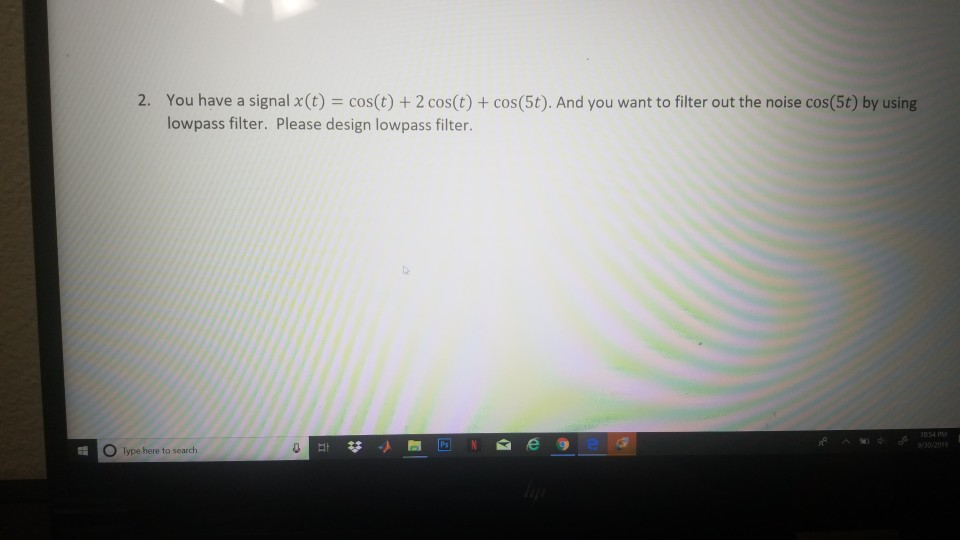 Solved 2. You have a signal x(t) cos(t) +2 cos(t) +cos(5t).