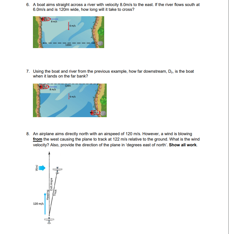 6. A boat aims straight across a river with velocity \( 8.0 \mathrm{~m} / \mathrm{s} \) to the east. If the river flows south