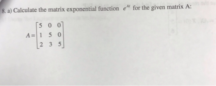 Solved 8. a) Calculate the matrix exponential function e for | Chegg.com