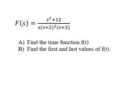 Solved F(s)=s(s+2)2(s+3)s2+12 A) Find the time function f(t) | Chegg.com
