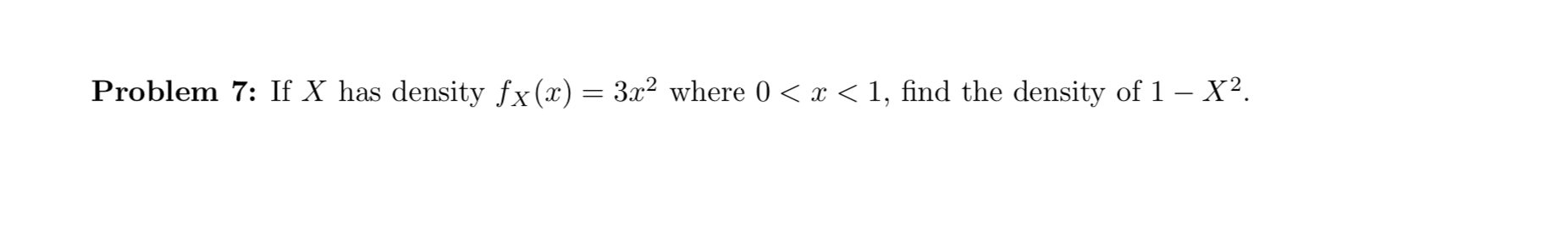 Solved Problem 7: If X has density fX(x)=3x2 where 0 | Chegg.com