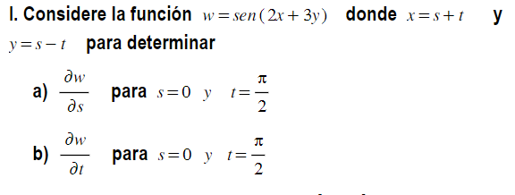 I. Considere la función \( w=\operatorname{sen}(2 x+3 y) \) donde \( x=s+t \quad \) y \( y=s-t \quad \) para determinar a) \(