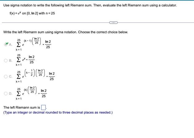 Use sigma notation to write the following left Riemann sum. Then, evaluate the left Riemann sum using a calculator.
\[
f(x)=e