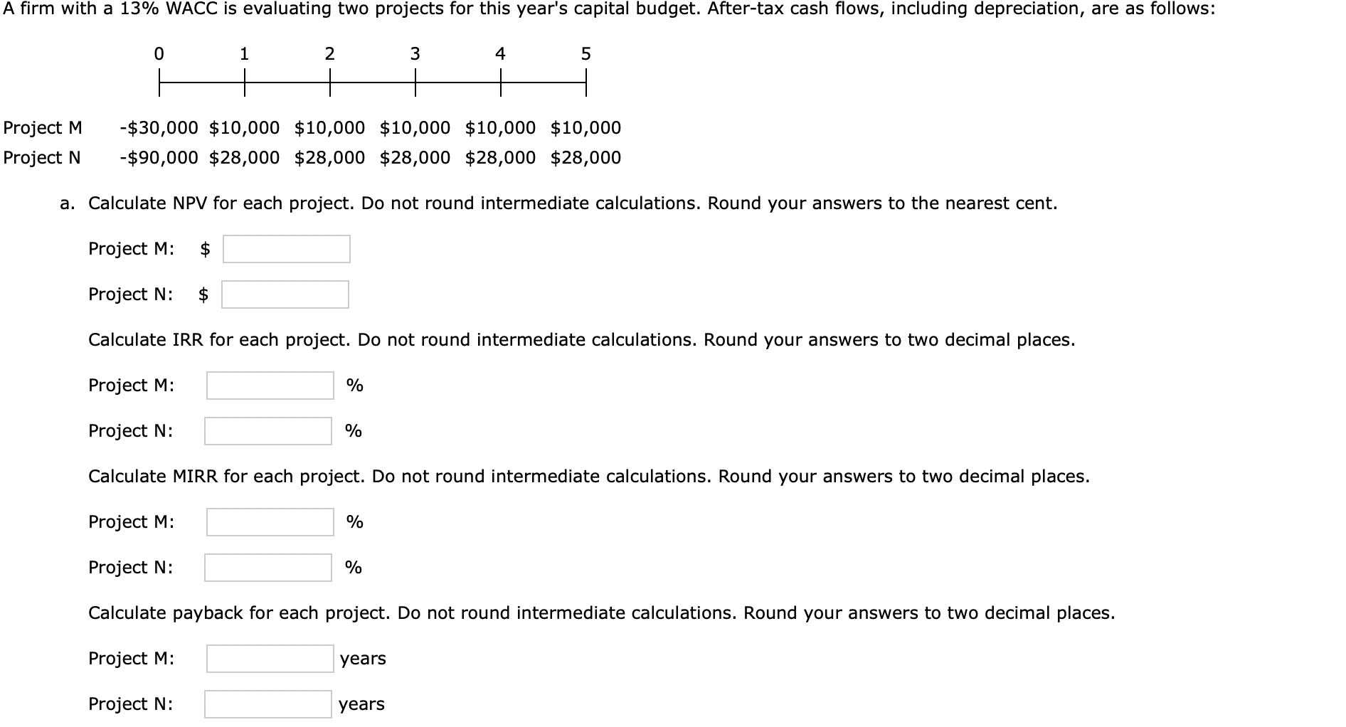 a. Calculate NPV for each project. Do not round intermediate calculations. Round your answers to the nearest cent.
Project M: