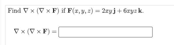 Find V ® (V F) if F(x, y, z) = 2.cyj +6xyz k. = V x ( VF)