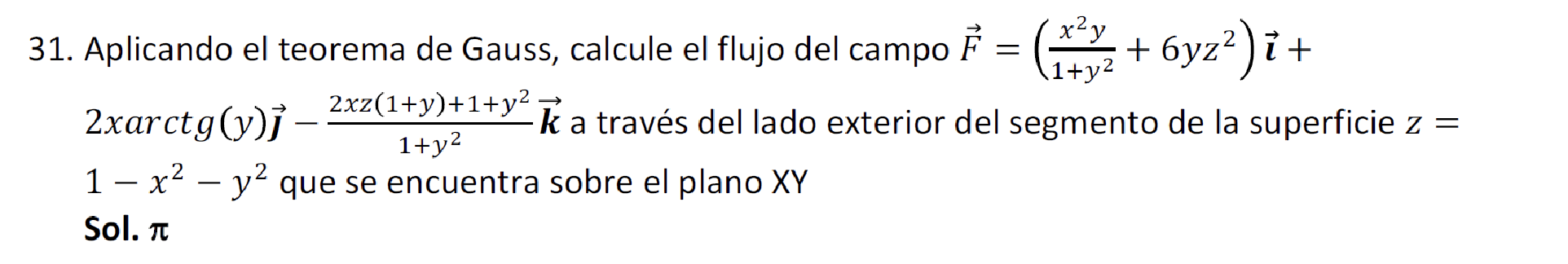 31. Aplicando el teorema de Gauss, calcule el flujo del campo \( \vec{F}=\left(\frac{x^{2} y}{1+y^{2}}+6 y z^{2}\right) \over