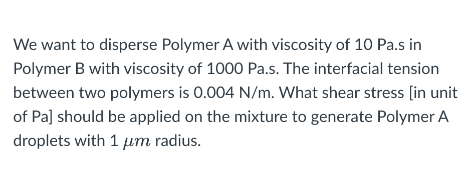 Solved We want to disperse Polymer A with viscosity of 10 | Chegg.com