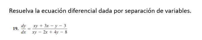 Resuelva la ecuación diferencial dada por separación de variables. 19. \( \frac{d y}{d x}=\frac{x y+3 x-y-3}{x y-2 x+4 y-8} \