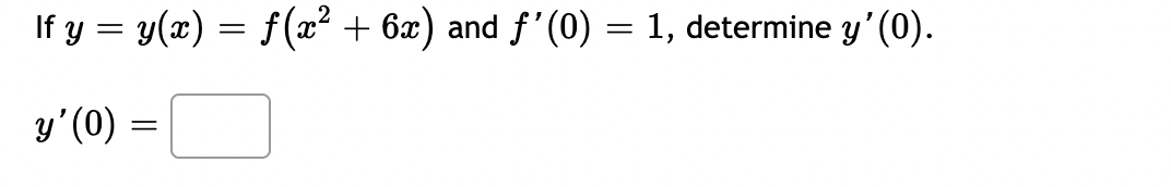 If y = y(@) = f (x2 + 6x) and f(0) = 1, determine y(o). = = y(0) = =