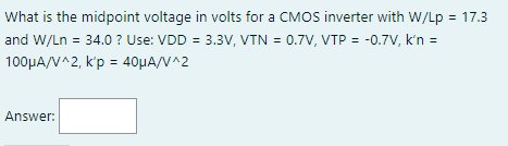 What is the midpoint voltage in volts for a CMOS inverter with W/LP \( =17.3 \) and \( \mathrm{W} / \mathrm{Ln}=34.0 \) ? Use