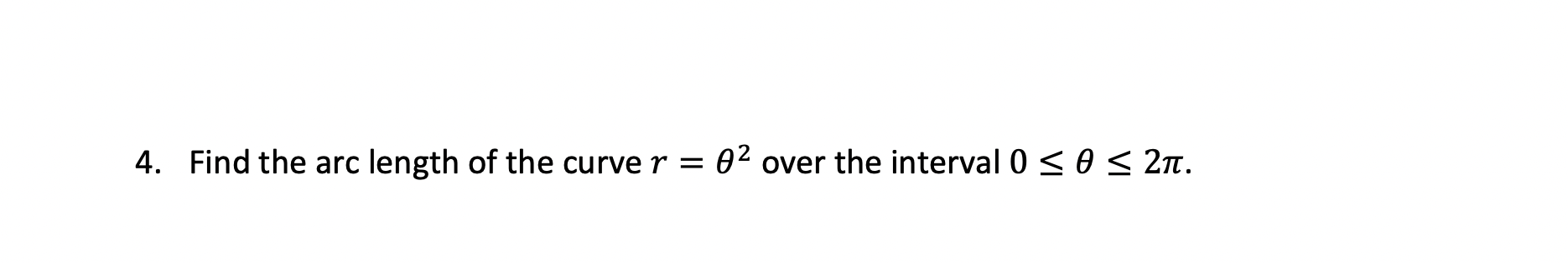 Solved 4. Find the arc length of the curve r=θ2 over the | Chegg.com