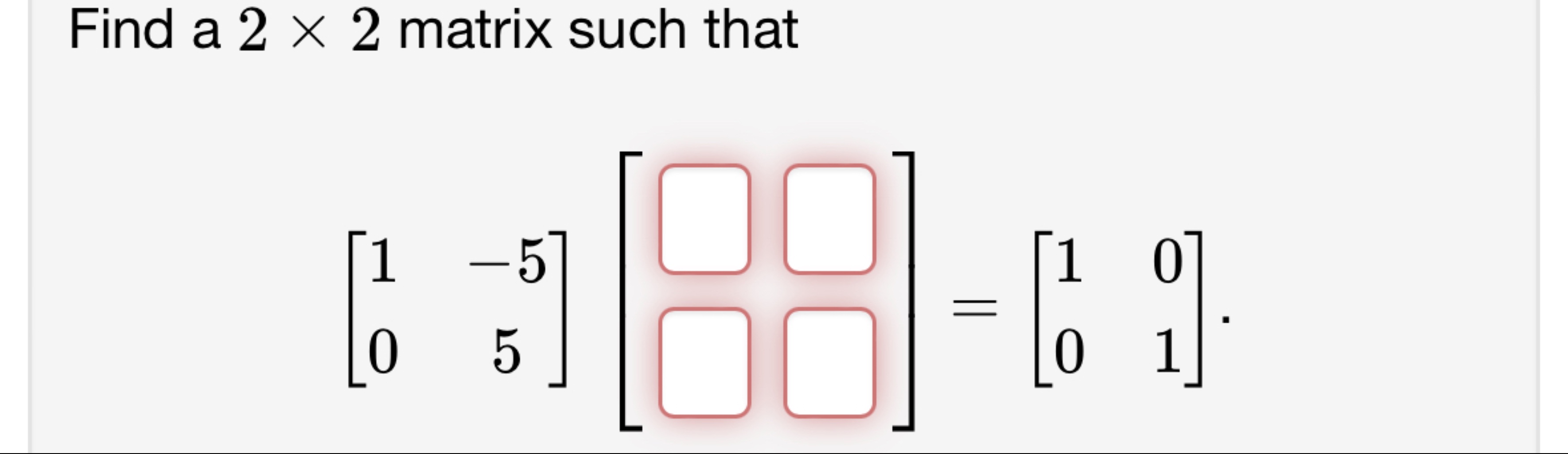 Solved Find a 2×2 ﻿matrix such that[1-505][ -]=[1001]. | Chegg.com