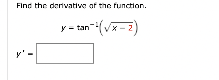 Find the derivative of the function. \[ y=\tan ^{-1}(\sqrt{x-2}) \] \[ y^{\prime}= \]