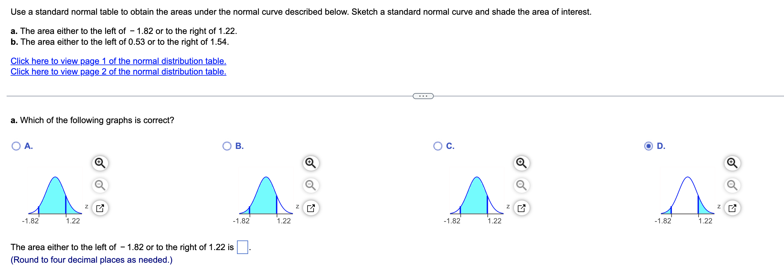 Use a standard normal table to obtain the areas under the normal curve described below. Sketch a standard normal curve and sh