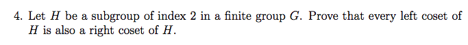 4. Let \( H \) be a subgroup of index 2 in a finite group \( G \). Prove that every left coset of \( H \) is also a right cos