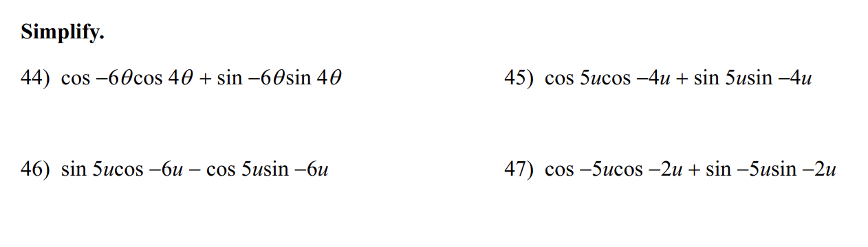 Simplify. 44) \( \cos -6 \theta \cos 4 \theta+\sin -6 \theta \sin 4 \theta \) 45) \( \cos 5 u \cos -4 u+\sin 5 u \sin -4 u \)