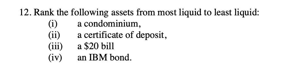 Which Of The Following Is Considered The Most Liquid Asset Solved 12. Rank the following assets from most liquid to | Chegg.com