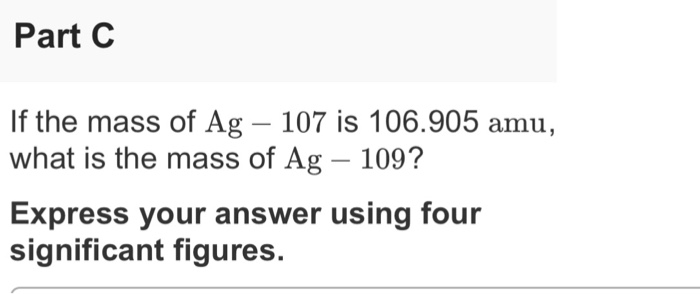 Solved Part C If the mass of Ag - 107 is 106.905 amu, what | Chegg.com